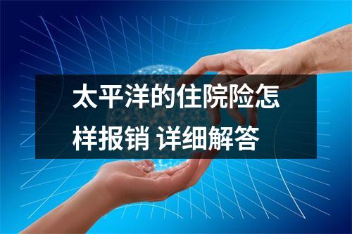 太平洋的住院险怎样报销 详细解答