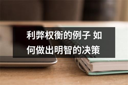 利弊权衡的例子 如何做出明智的决策