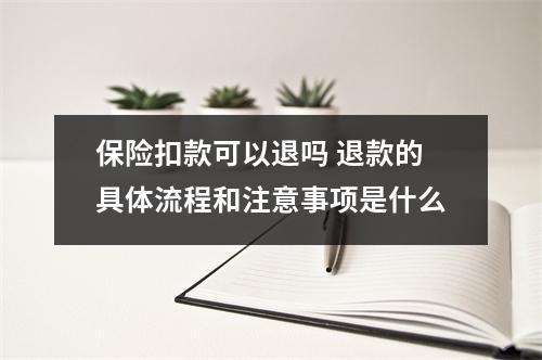 保险扣款可以退吗 退款的具体流程和注意事项是什么