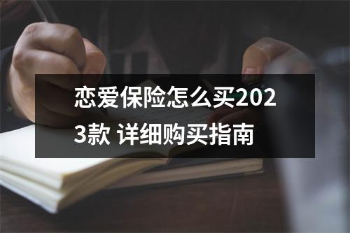 恋爱保险怎么买2023款 详细购买指南