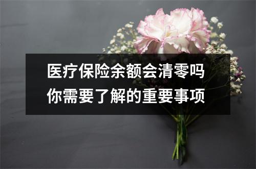 医疗保险余额会清零吗 你需要了解的重要事项