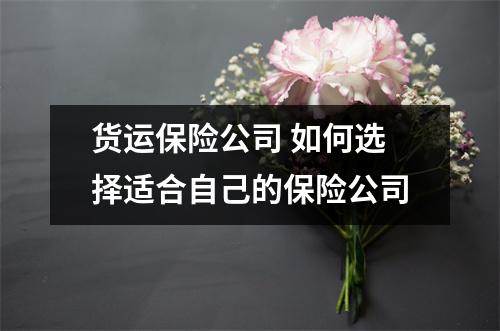货运保险公司 如何选择适合自己的保险公司