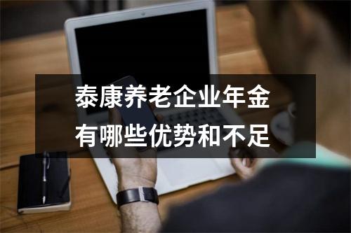 泰康养老企业年金 有哪些优势和不足 
