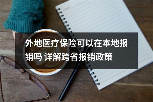 外地医疗保险可以在本地报销吗 详解跨省报销政策