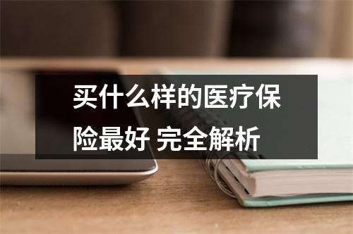 买什么样的医疗保险最好 完全解析