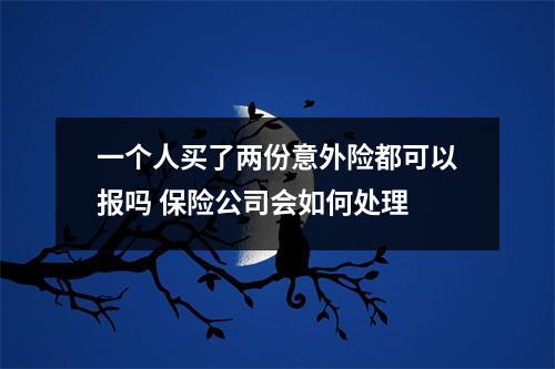 一个人买了两份意外险都可以报吗 保险公司会如何处理