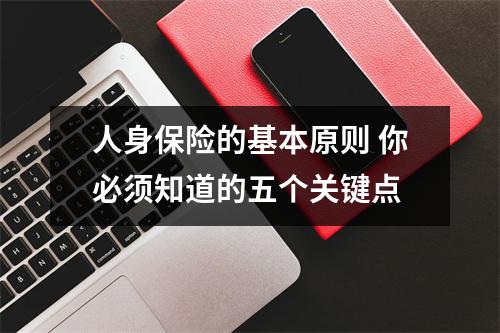 人身保险的基本原则 你必须知道的五个关键点