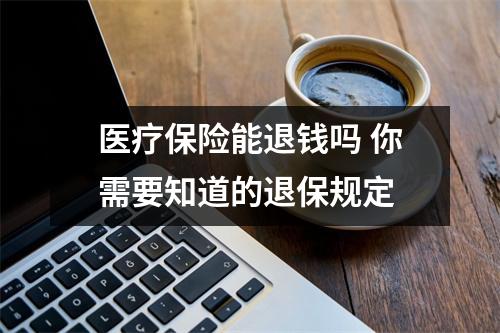 医疗保险能退钱吗 你需要知道的退保规定
