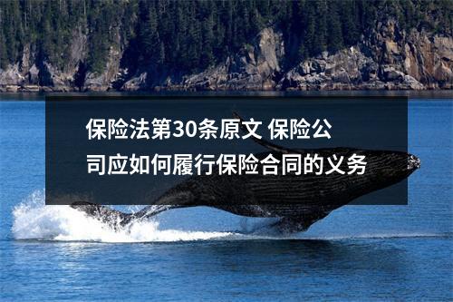 保险法第30条原文 保险公司应如何履行保险合同的义务