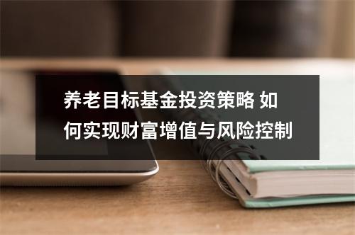 养老目标基金投资策略 如何实现财富增值与风险控制