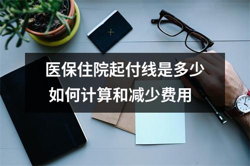 医保住院起付线是多少 如何计算和减少费用