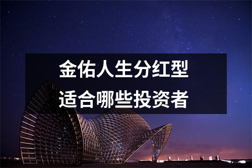金佑人生分红型 适合哪些投资者 