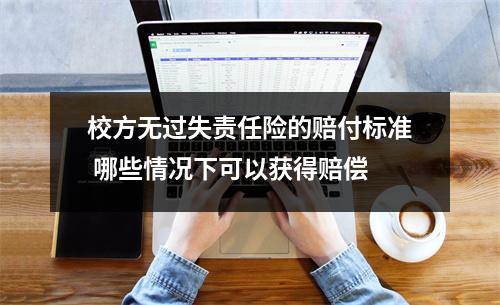 校方无过失责任险的赔付标准 哪些情况下可以获得赔偿