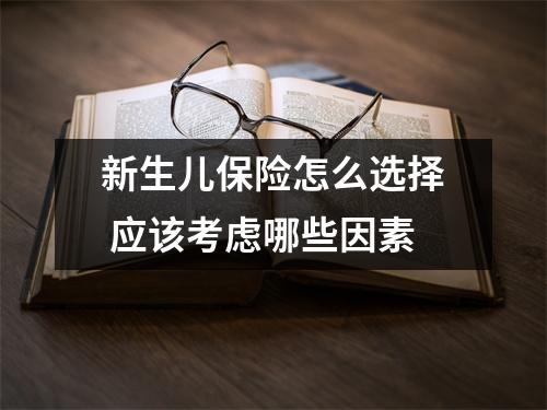 新生儿保险怎么选择 应该考虑哪些因素