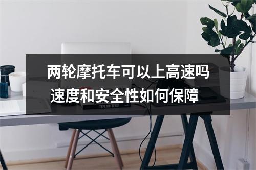 两轮摩托车可以上高速吗 速度和安全性如何保障