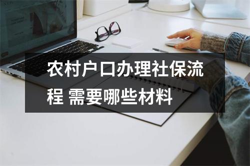 农村户口办理社保流程 需要哪些材料 