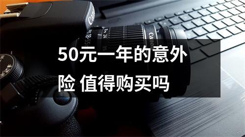 50元一年的意外险 值得购买吗 