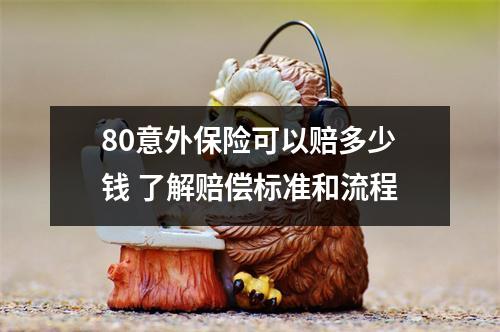 80意外保险可以赔多少钱 了解赔偿标准和流程