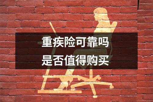 重疾险可靠吗 是否值得购买