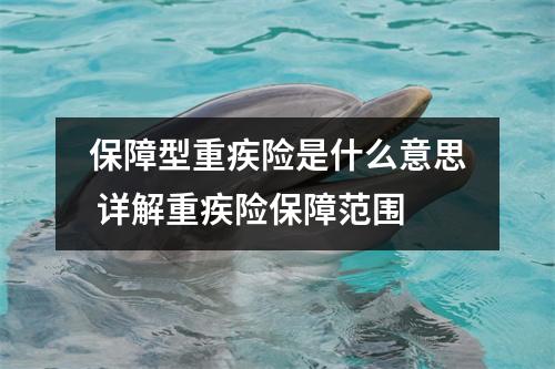 保障型重疾险是什么意思 详解重疾险保障范围