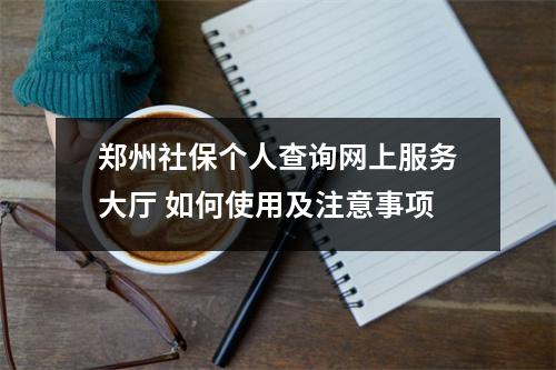 郑州社保个人查询网上服务大厅 如何使用及注意事项