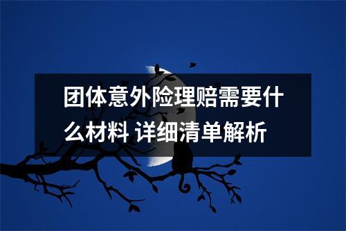 团体意外险理赔需要什么材料 详细清单解析