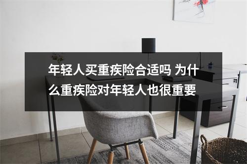 年轻人买重疾险合适吗 为什么重疾险对年轻人也很重要