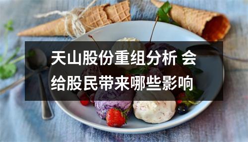 天山股份重组分析 会给股民带来哪些影响