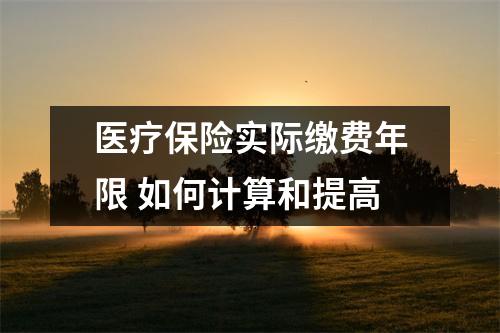 医疗保险实际缴费年限 如何计算和提高