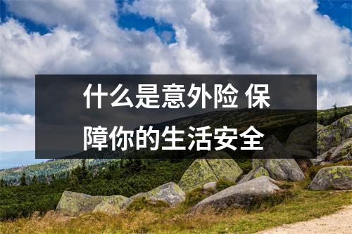 什么是意外险 保障你的生活安全