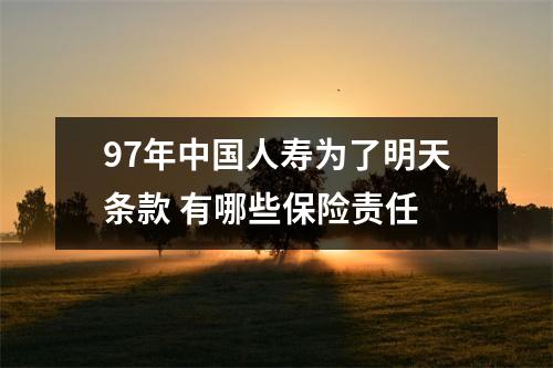 97年中国人寿为了明天条款 有哪些保险责任