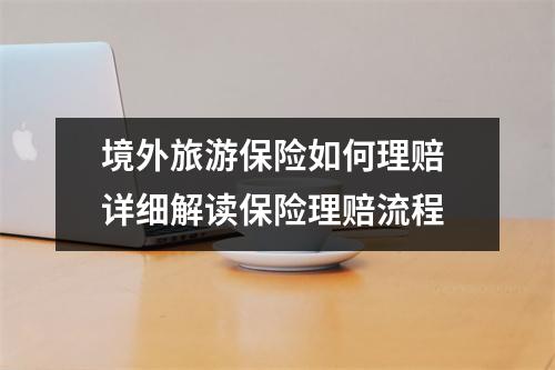 境外旅游保险如何理赔 详细解读保险理赔流程