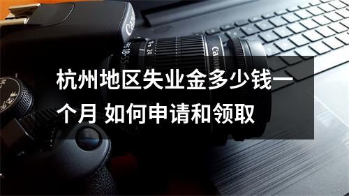 杭州地区失业金多少钱一个月 如何申请和领取