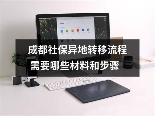 成都社保异地转移流程 需要哪些材料和步骤