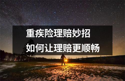 重疾险理赔妙招 如何让理赔更顺畅