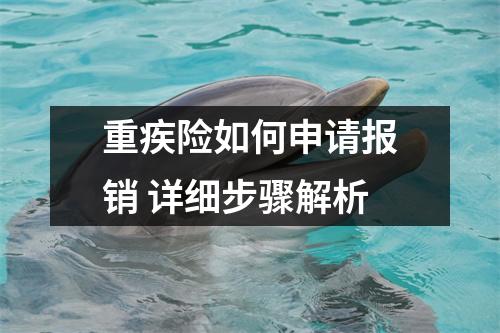 重疾险如何申请报销 详细步骤解析