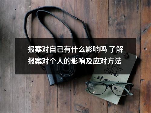 报案对自己有什么影响吗 了解报案对个人的影响及应对方法