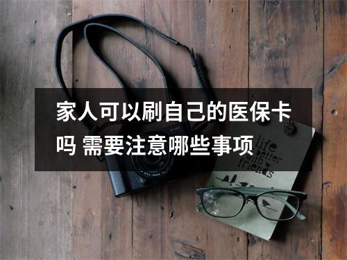 家人可以刷自己的医保卡吗 需要注意哪些事项