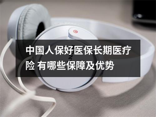 中国人保好医保长期医疗险 有哪些保障及优势