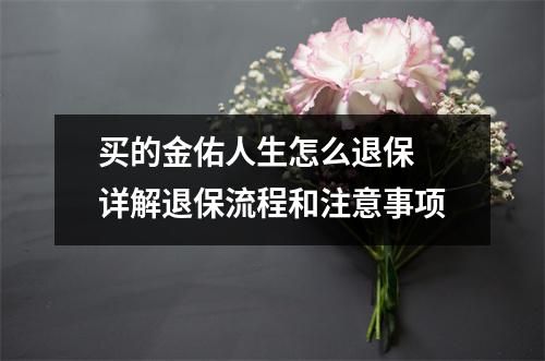 买的金佑人生怎么退保 详解退保流程和注意事项