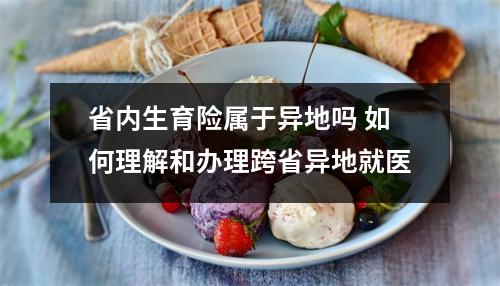 省内生育险属于异地吗 如何理解和办理跨省异地就医