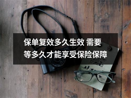 保单复效多久生效 需要等多久才能享受保险保障