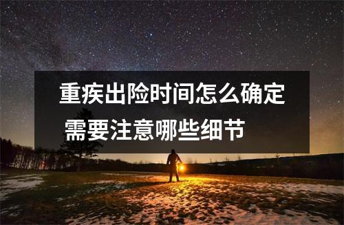 重疾出险时间怎么确定 需要注意哪些细节