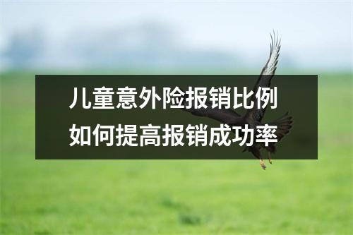 儿童意外险报销比例 如何提高报销成功率