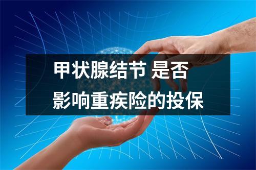 甲状腺结节 是否影响重疾险的投保