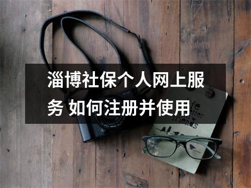 淄博社保个人网上服务 如何注册并使用