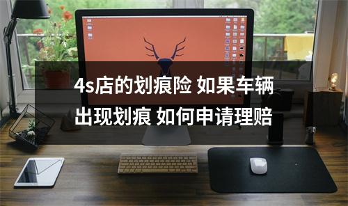 4s店的划痕险 如果车辆出现划痕 如何申请理赔