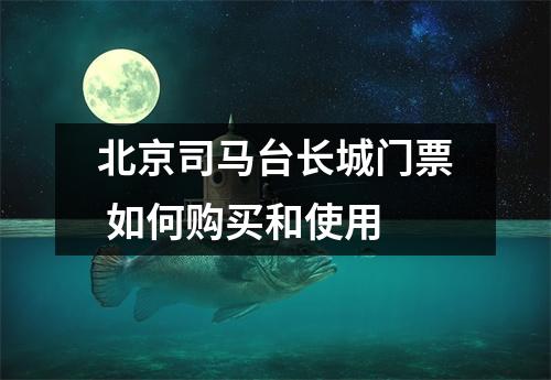 北京司马台长城门票 如何购买和使用