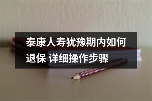 泰康人寿犹豫期内如何退保 详细操作步骤