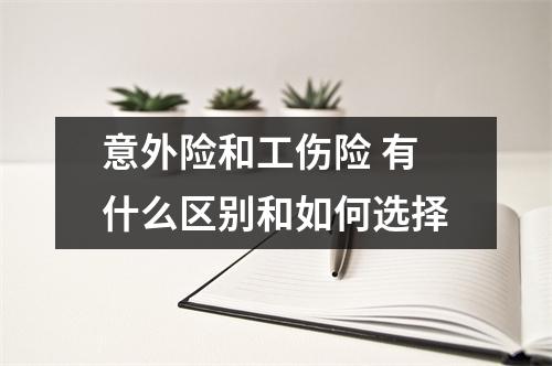 意外险和工伤险 有什么区别和如何选择